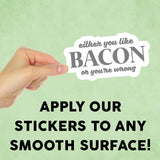 Either You Like Bacon Or You're Wrong Mini Sticker