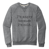 I'm Angry Because I'm Cold Unisex French Terry Sweatshirt